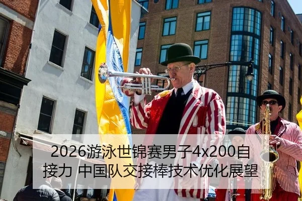 2026游泳世锦赛男子4x200自接力 中国队交接棒技术优化展望